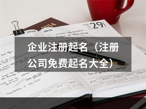 企业注册起名（注册公司免费起名大全）