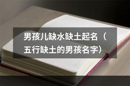 男孩儿缺水缺土起名（五行缺土的男孩名字）