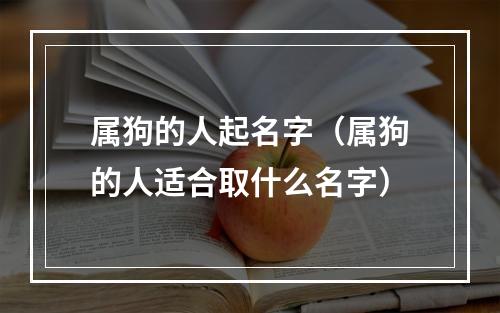 属狗的人起名字（属狗的人适合取什么名字）