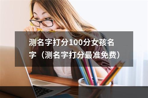测名字打分100分女孩名字（测名字打分最准免费）