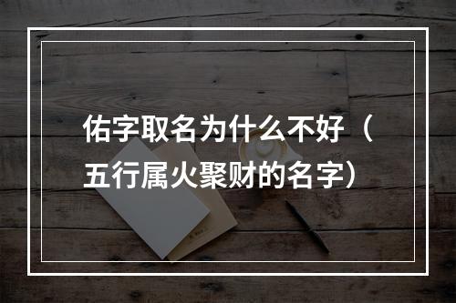佑字取名为什么不好（五行属火聚财的名字）