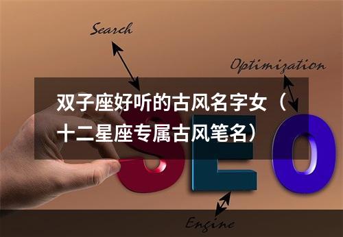 双子座好听的古风名字女（十二星座专属古风笔名）