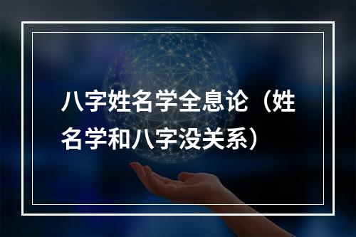 八字姓名学全息论（姓名学和八字没关系）