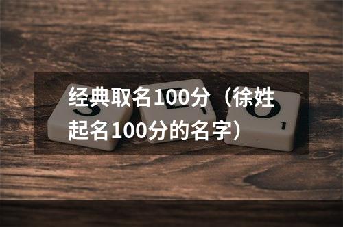 经典取名100分（徐姓起名100分的名字）