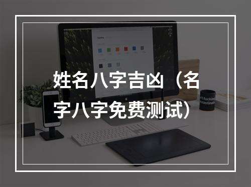 姓名八字吉凶（名字八字免费测试）