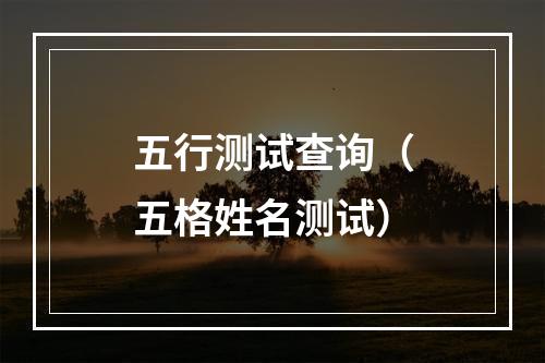 五行测试查询（五格姓名测试）