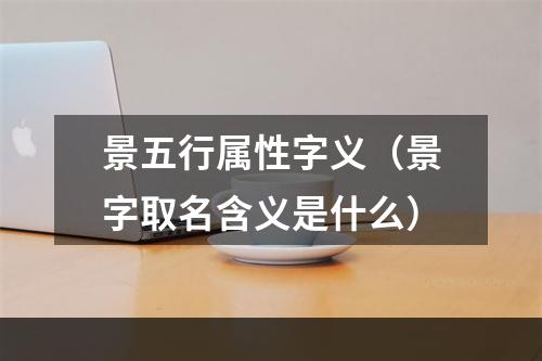 景五行属性字义（景字取名含义是什么）