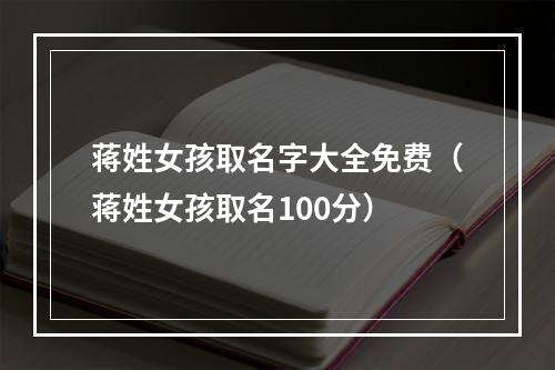 蒋姓女孩取名字大全免费（蒋姓女孩取名100分）