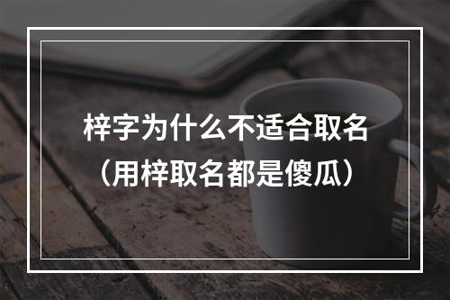 梓字为什么不适合取名（用梓取名都是傻瓜）