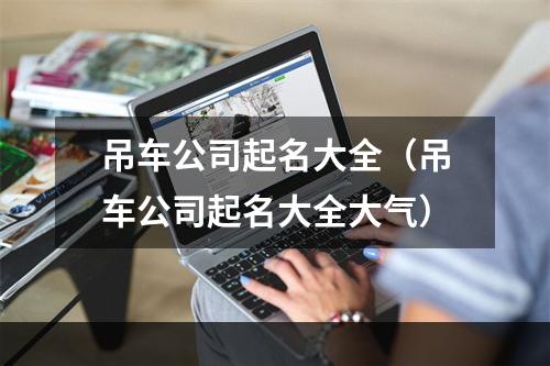 吊车公司起名大全（吊车公司起名大全大气）