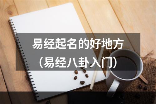 易经起名的好地方（易经八卦入门）