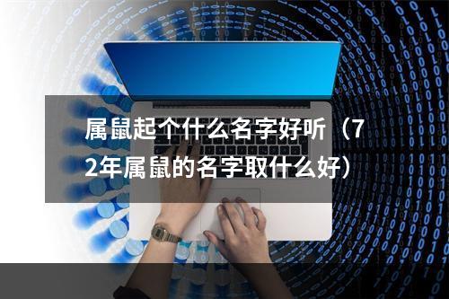 属鼠起个什么名字好听（72年属鼠的名字取什么好）