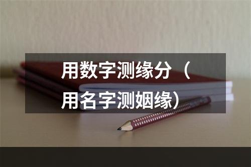 用数字测缘分（用名字测姻缘）