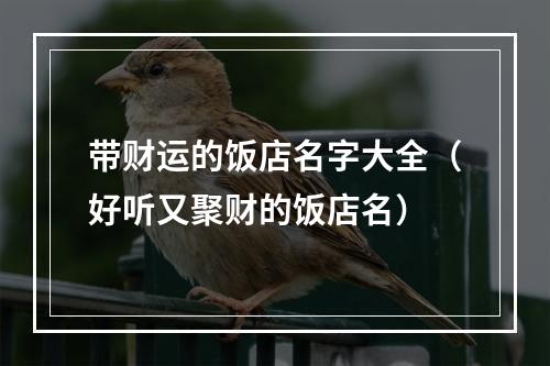 带财运的饭店名字大全（好听又聚财的饭店名）