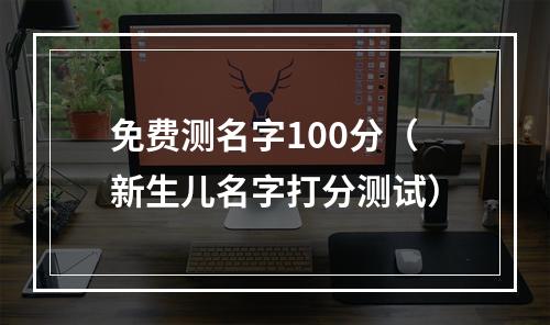 免费测名字100分（新生儿名字打分测试）