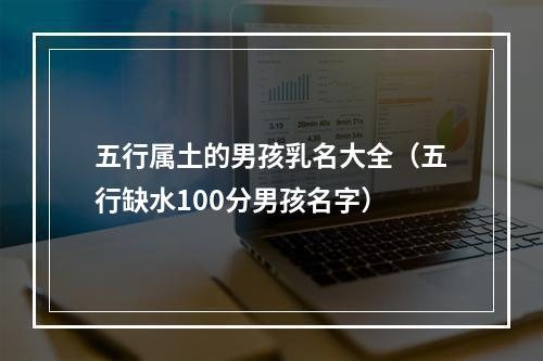 五行属土的男孩乳名大全（五行缺水100分男孩名字）