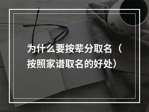 为什么要按辈分取名（按照家谱取名的好处）