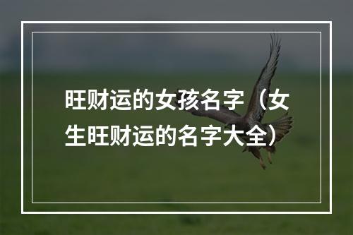 旺财运的女孩名字（女生旺财运的名字大全）