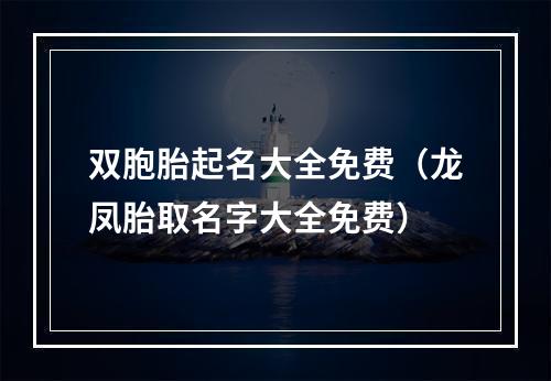 双胞胎起名大全免费（龙凤胎取名字大全免费）