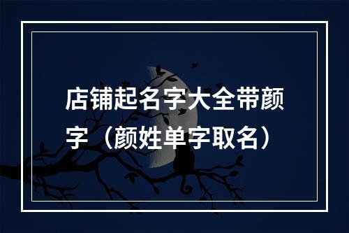 店铺起名字大全带颜字（颜姓单字取名）