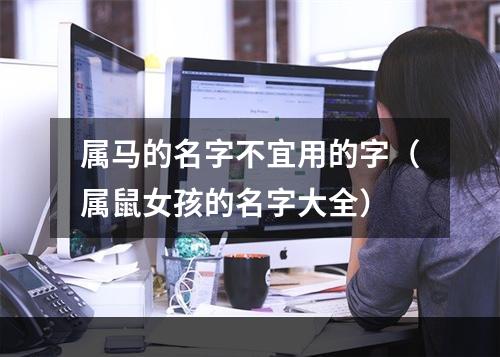 属马的名字不宜用的字（属鼠女孩的名字大全）