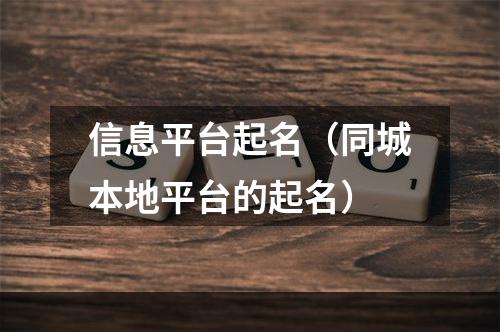 信息平台起名（同城本地平台的起名）