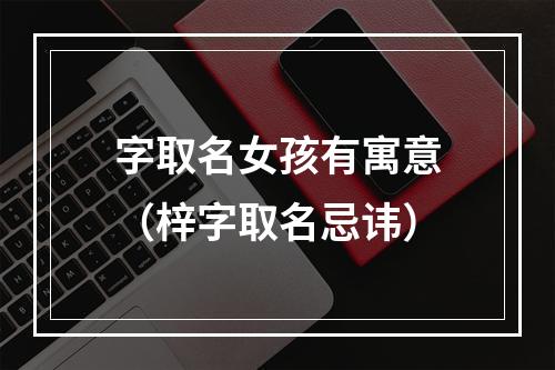 字取名女孩有寓意（梓字取名忌讳）