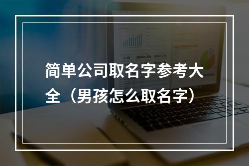 简单公司取名字参考大全（男孩怎么取名字）
