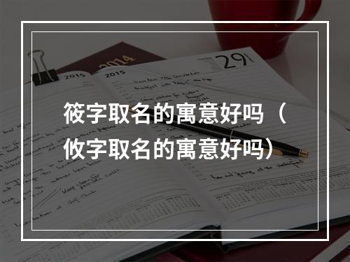 筱字取名的寓意好吗（攸字取名的寓意好吗）