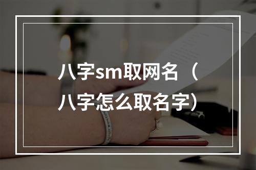 八字sm取网名（八字怎么取名字）