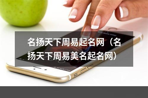 名扬天下周易起名网（名扬天下周易美名起名网）