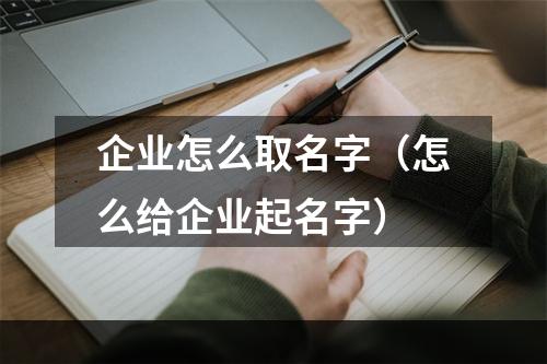 企业怎么取名字（怎么给企业起名字）