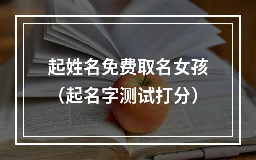 起姓名免费取名女孩（起名字测试打分）