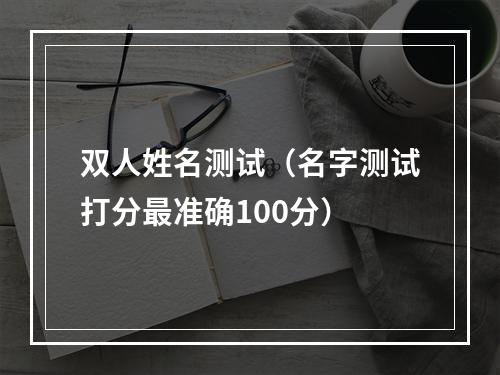 双人姓名测试（名字测试打分最准确100分）