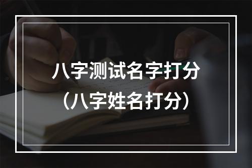 八字测试名字打分（八字姓名打分）