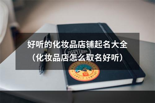 好听的化妆品店铺起名大全（化妆品店怎么取名好听）
