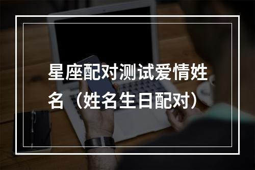 星座配对测试爱情姓名（姓名生日配对）