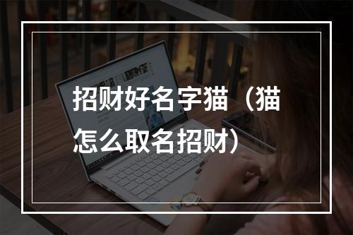招财好名字猫（猫怎么取名招财）