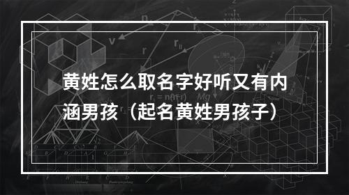 黄姓怎么取名字好听又有内涵男孩（起名黄姓男孩子）