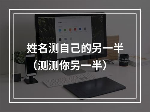 姓名测自己的另一半（测测你另一半）