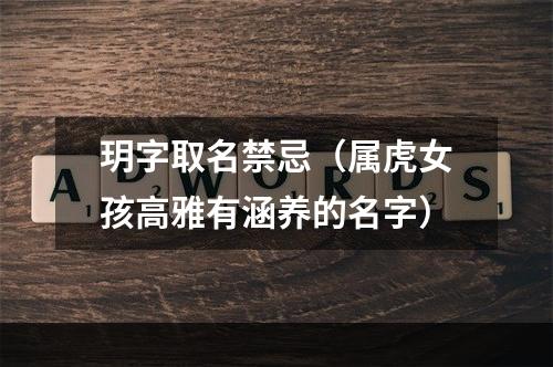 玥字取名禁忌（属虎女孩高雅有涵养的名字）
