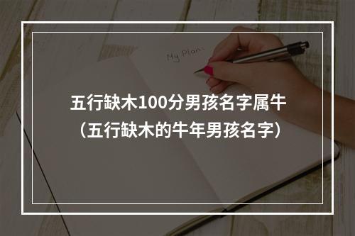五行缺木100分男孩名字属牛（五行缺木的牛年男孩名字）