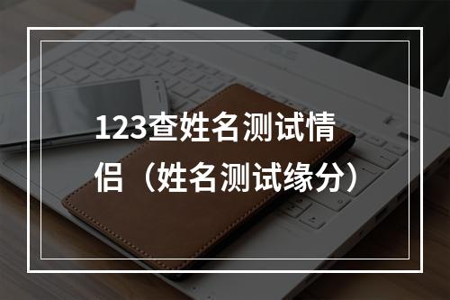 123查姓名测试情侣（姓名测试缘分）