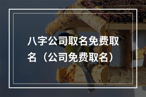 八字公司取名免费取名（公司免费取名）