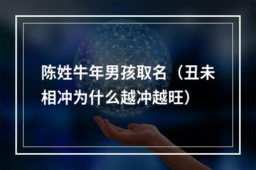 陈姓牛年男孩取名（丑未相冲为什么越冲越旺）
