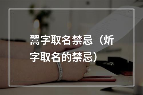 翯字取名禁忌（炘字取名的禁忌）