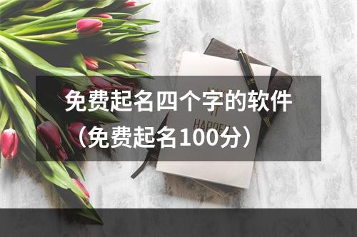 免费起名四个字的软件（免费起名100分）