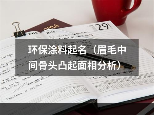 环保涂料起名（眉毛中间骨头凸起面相分析）