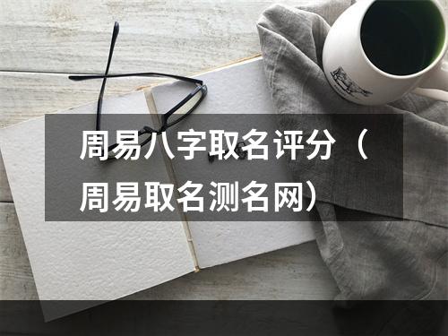 周易八字取名评分（周易取名测名网）
