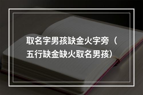 取名字男孩缺金火字旁（五行缺金缺火取名男孩）